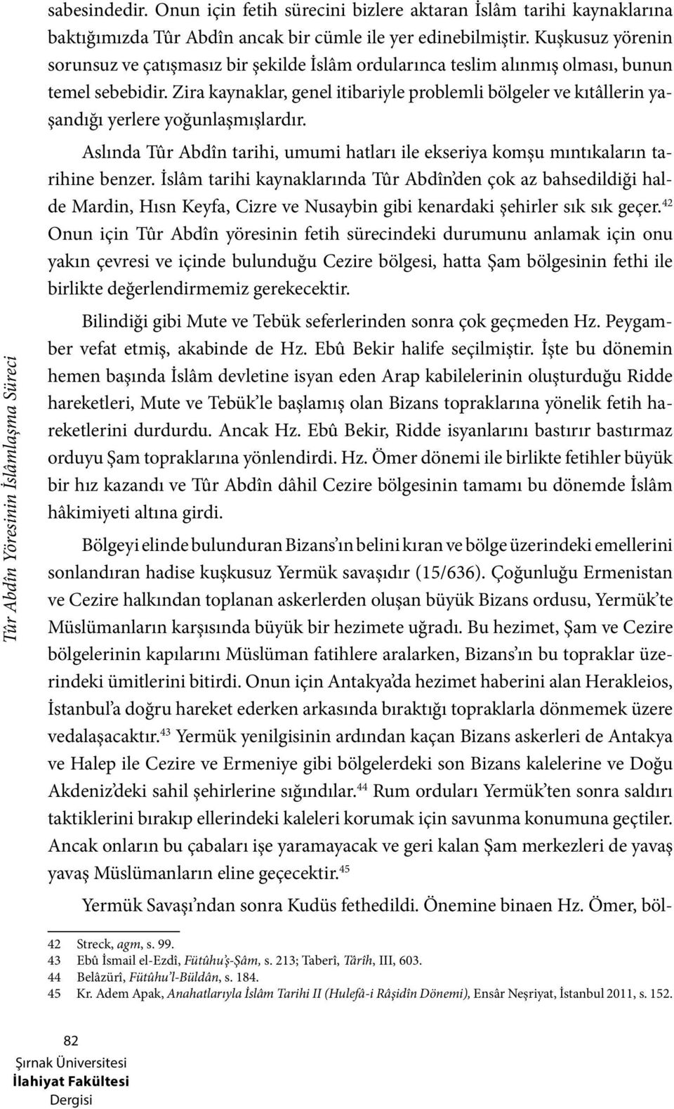 Zira kaynaklar, genel itibariyle problemli bölgeler ve kıtâllerin yaşandığı yerlere yoğunlaşmışlardır. Aslında Tûr Abdîn tarihi, umumi hatları ile ekseriya komşu mıntıkaların tarihine benzer.