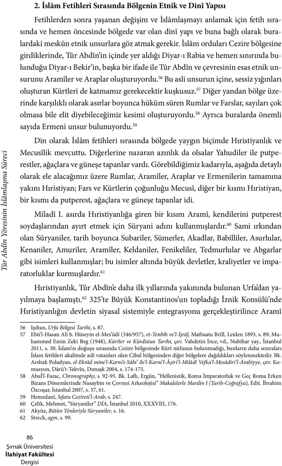 İslâm orduları Cezire bölgesine girdiklerinde, Tûr Abdîn in içinde yer aldığı Diyar-ı Rabia ve hemen sınırında bulunduğu Diyar-ı Bekir in, başka bir ifade ile Tûr Abdîn ve çevresinin esas etnik