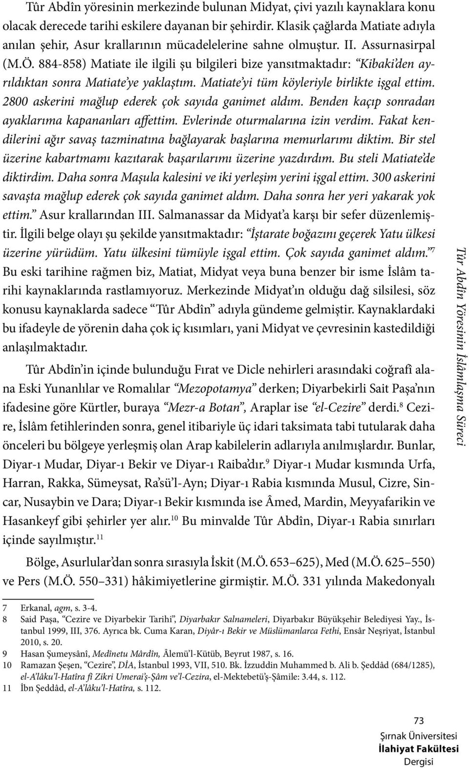 884-858) Matiate ile ilgili şu bilgileri bize yansıtmaktadır: Kibaki den ayrıldıktan sonra Matiate ye yaklaştım. Matiate yi tüm köyleriyle birlikte işgal ettim.