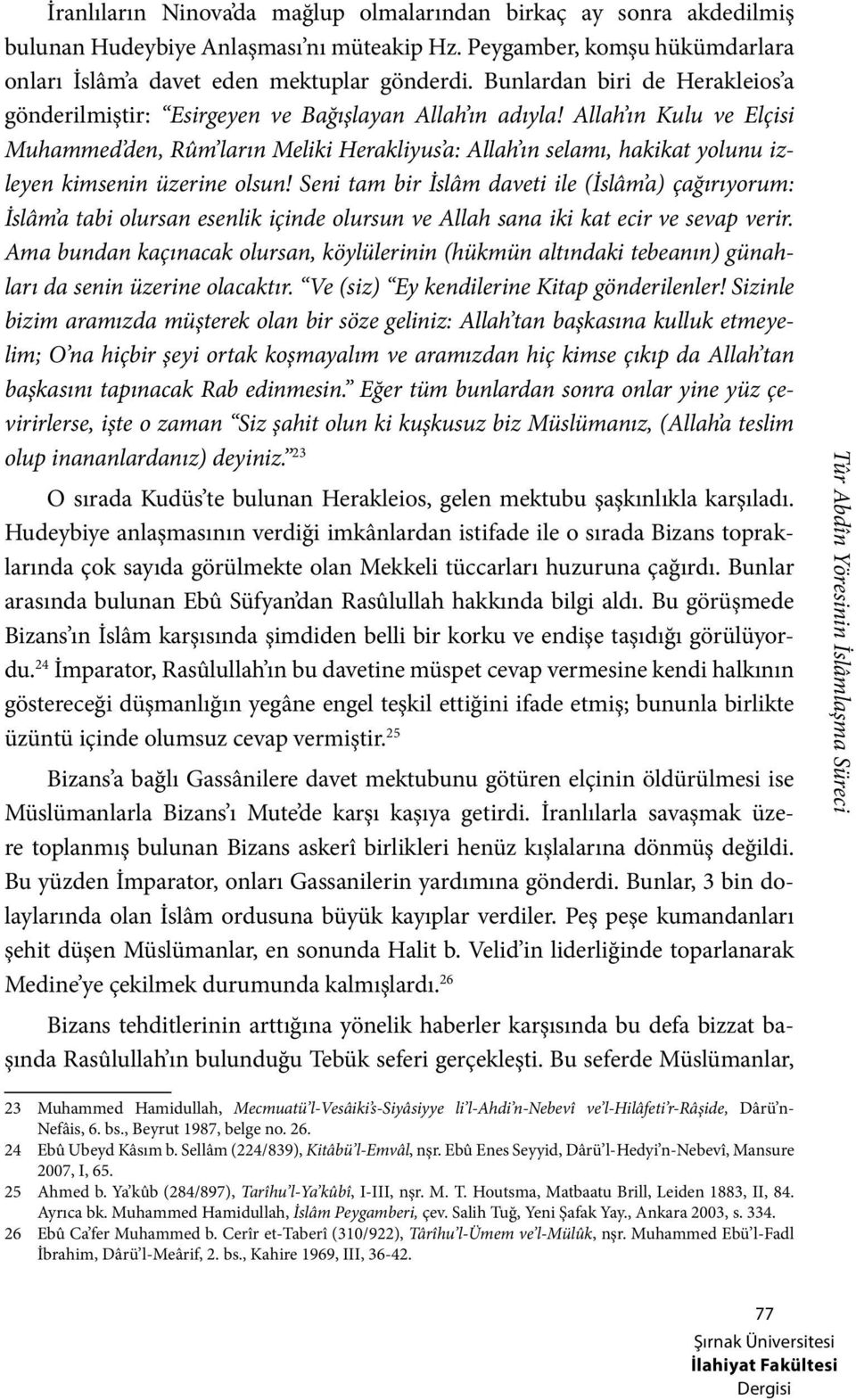 Allah ın Kulu ve Elçisi Muhammed den, Rûm ların Meliki Herakliyus a: Allah ın selamı, hakikat yolunu izleyen kimsenin üzerine olsun!