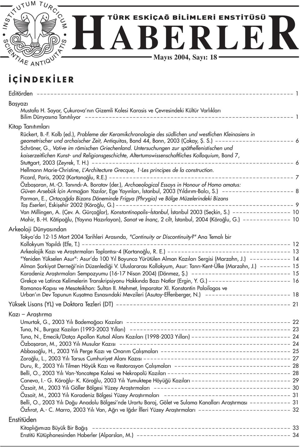 ), Probleme der Keramikchronologie des südlichen und westlichen Kleinasiens in geometrischer und archaischer Zeit, Antiquitas, Band 44, Bonn, 2003 (Çokay, fi. S.) 6 Schröner, G.