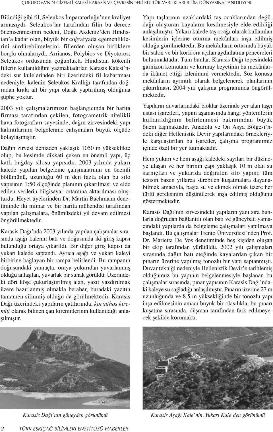 olmalar yd. Arrianos, Polybios ve Diyotoros; Seleukos ordusunda ço unlukla Hindistan kökenli fillerin kullan ld n yazmaktad rlar.