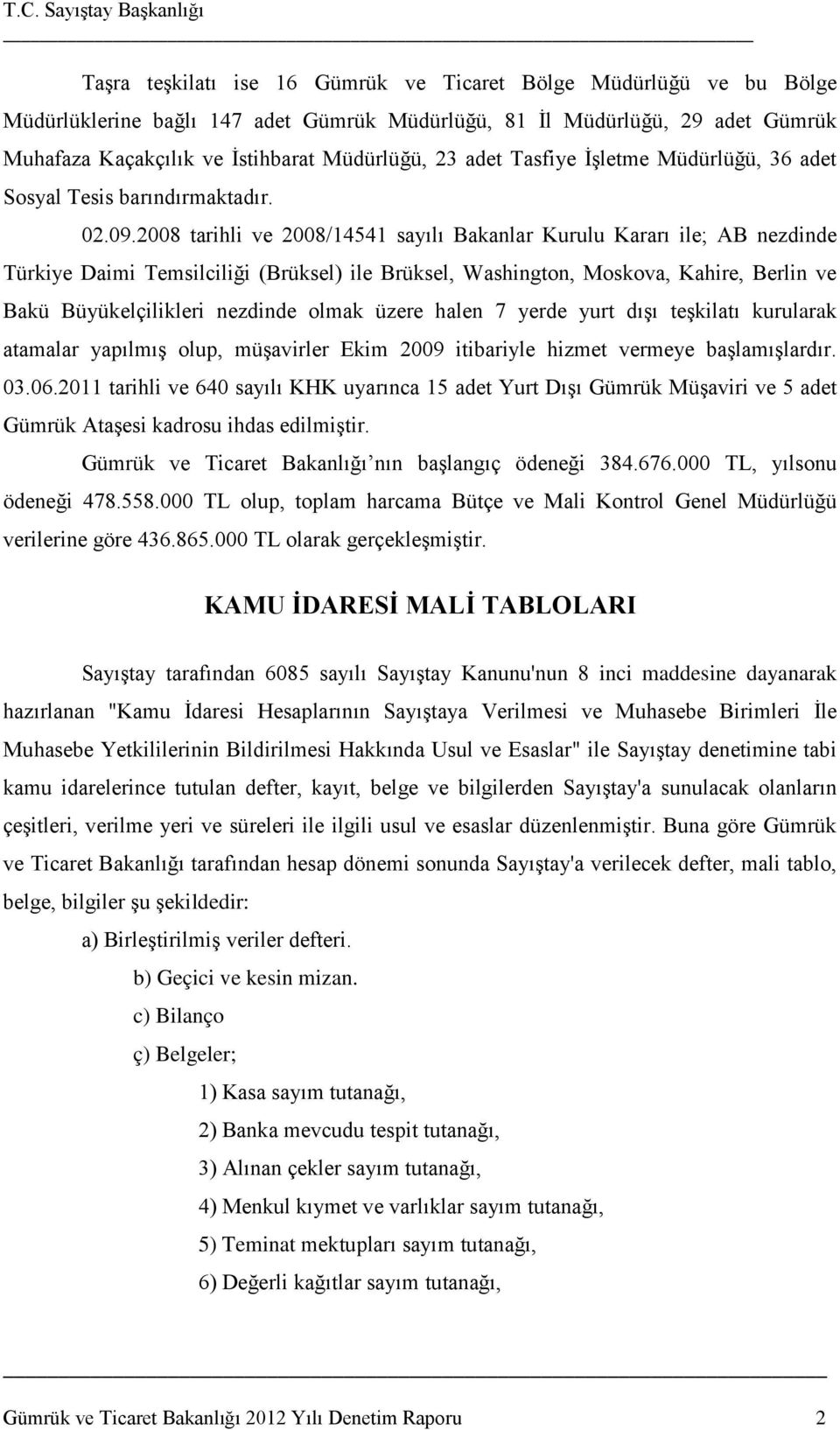 2008 tarihli ve 2008/14541 sayılı Bakanlar Kurulu Kararı ile; AB nezdinde Türkiye Daimi Temsilciliği (Brüksel) ile Brüksel, Washington, Moskova, Kahire, Berlin ve Bakü Büyükelçilikleri nezdinde olmak