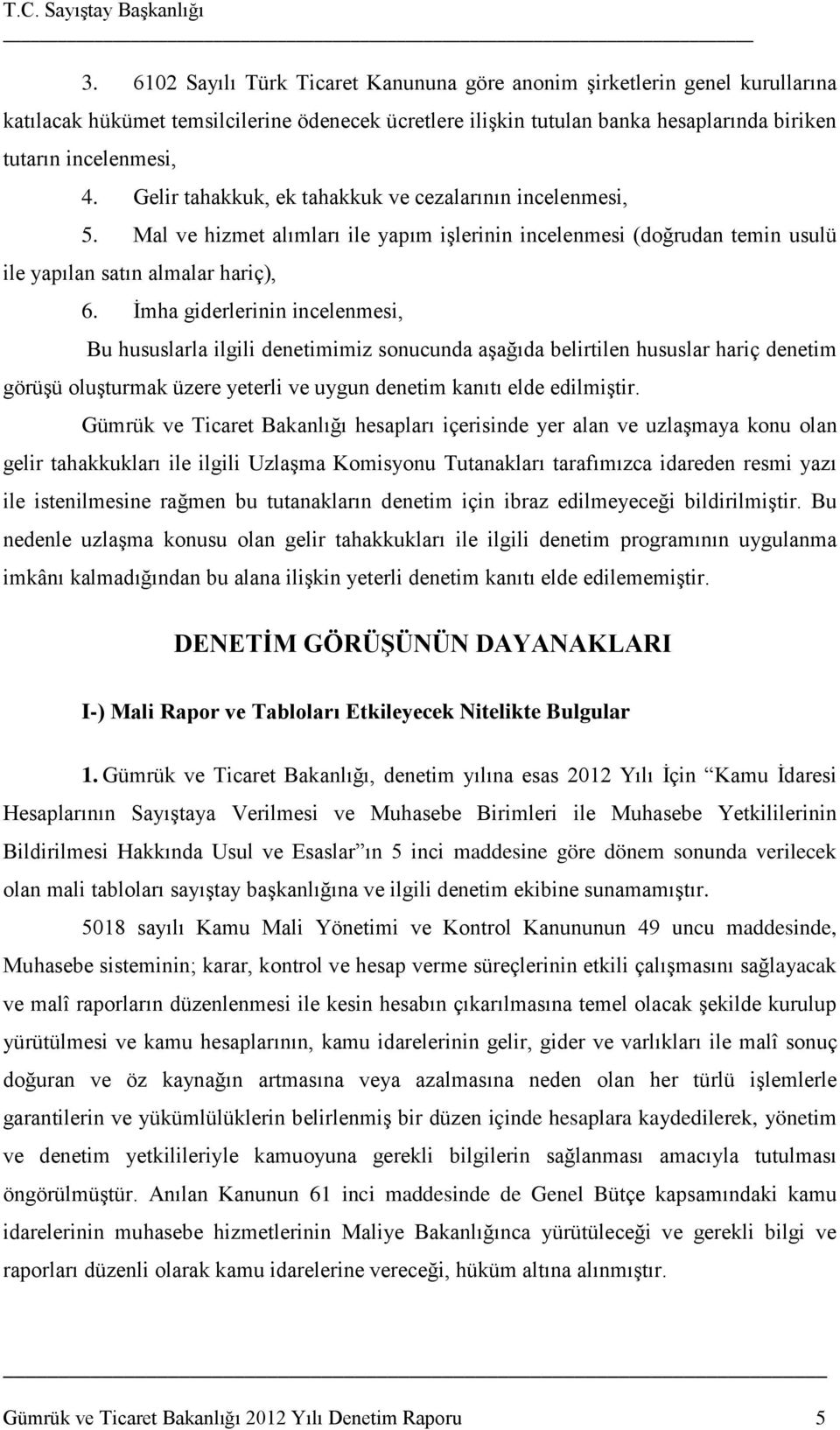 İmha giderlerinin incelenmesi, Bu hususlarla ilgili denetimimiz sonucunda aşağıda belirtilen hususlar hariç denetim görüşü oluşturmak üzere yeterli ve uygun denetim kanıtı elde edilmiştir.