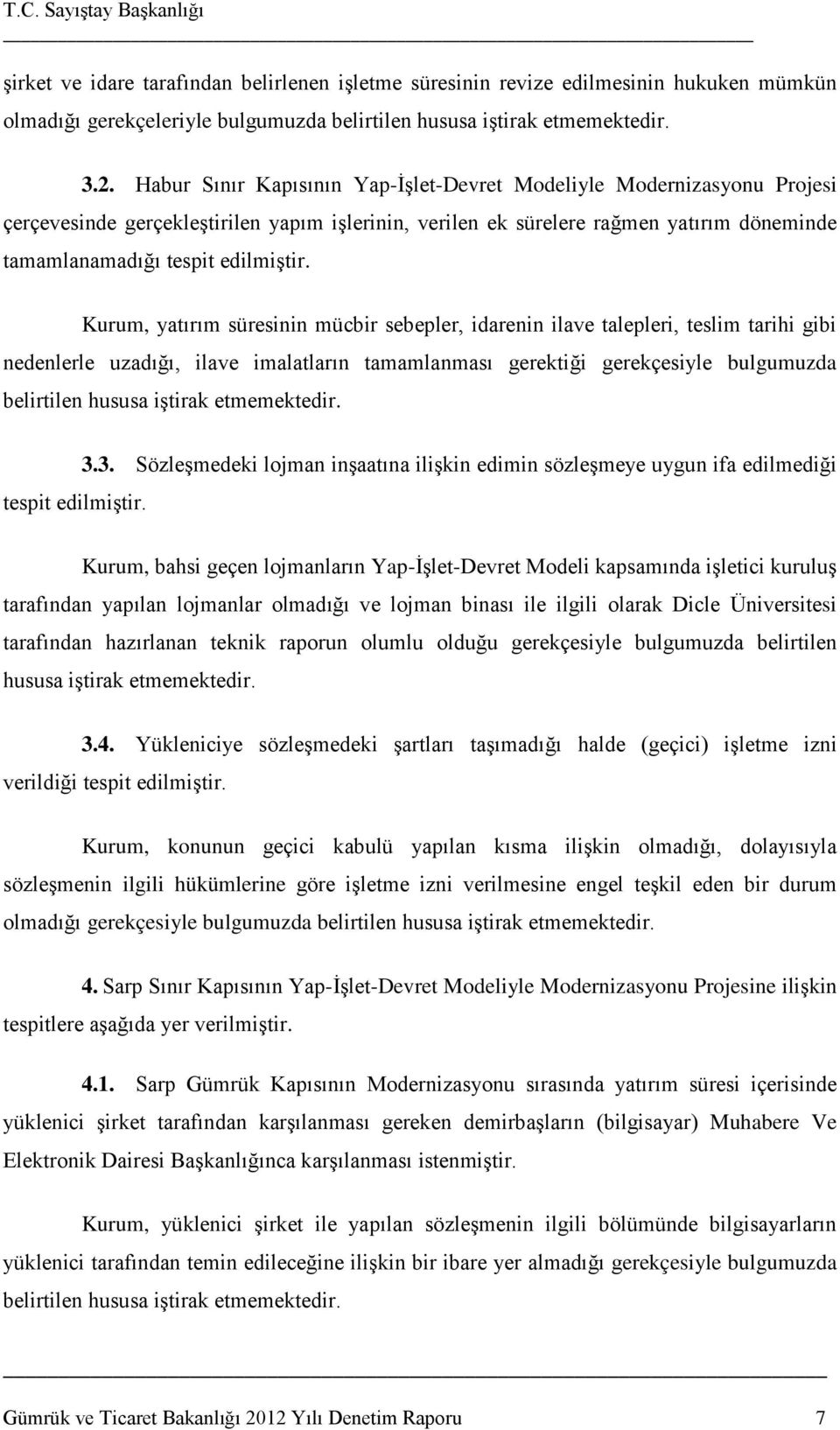 Kurum, yatırım süresinin mücbir sebepler, idarenin ilave talepleri, teslim tarihi gibi nedenlerle uzadığı, ilave imalatların tamamlanması gerektiği gerekçesiyle bulgumuzda belirtilen hususa iştirak