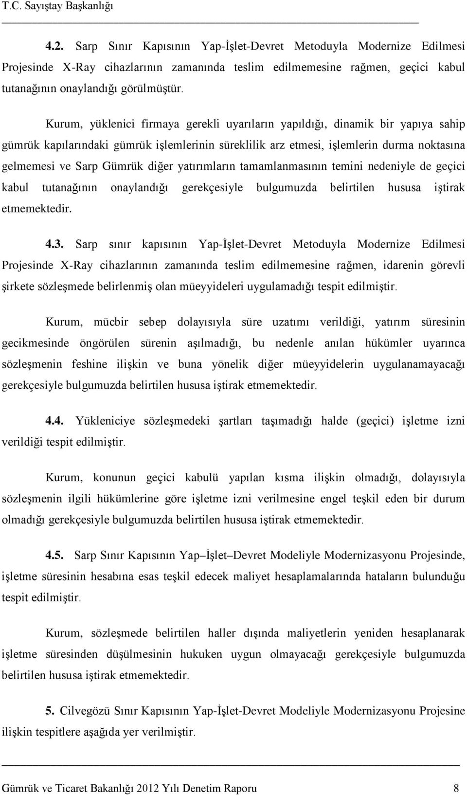 diğer yatırımların tamamlanmasının temini nedeniyle de geçici kabul tutanağının onaylandığı gerekçesiyle bulgumuzda belirtilen hususa iştirak etmemektedir. 4.3.