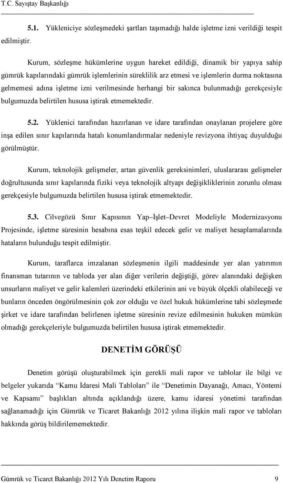 süreklilik arz etmesi ve işlemlerin durma noktasına gelmemesi adına işletme izni verilmesinde herhangi bir sakınca bulunmadığı gerekçesiyle bulgumuzda belirtilen hususa iştirak etmemektedir. 5.2.