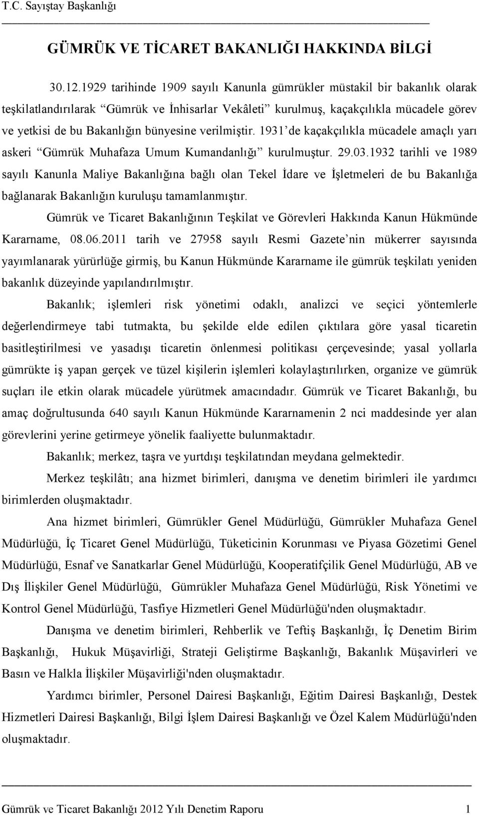 bünyesine verilmiştir. 1931 de kaçakçılıkla mücadele amaçlı yarı askeri Gümrük Muhafaza Umum Kumandanlığı kurulmuştur. 29.03.