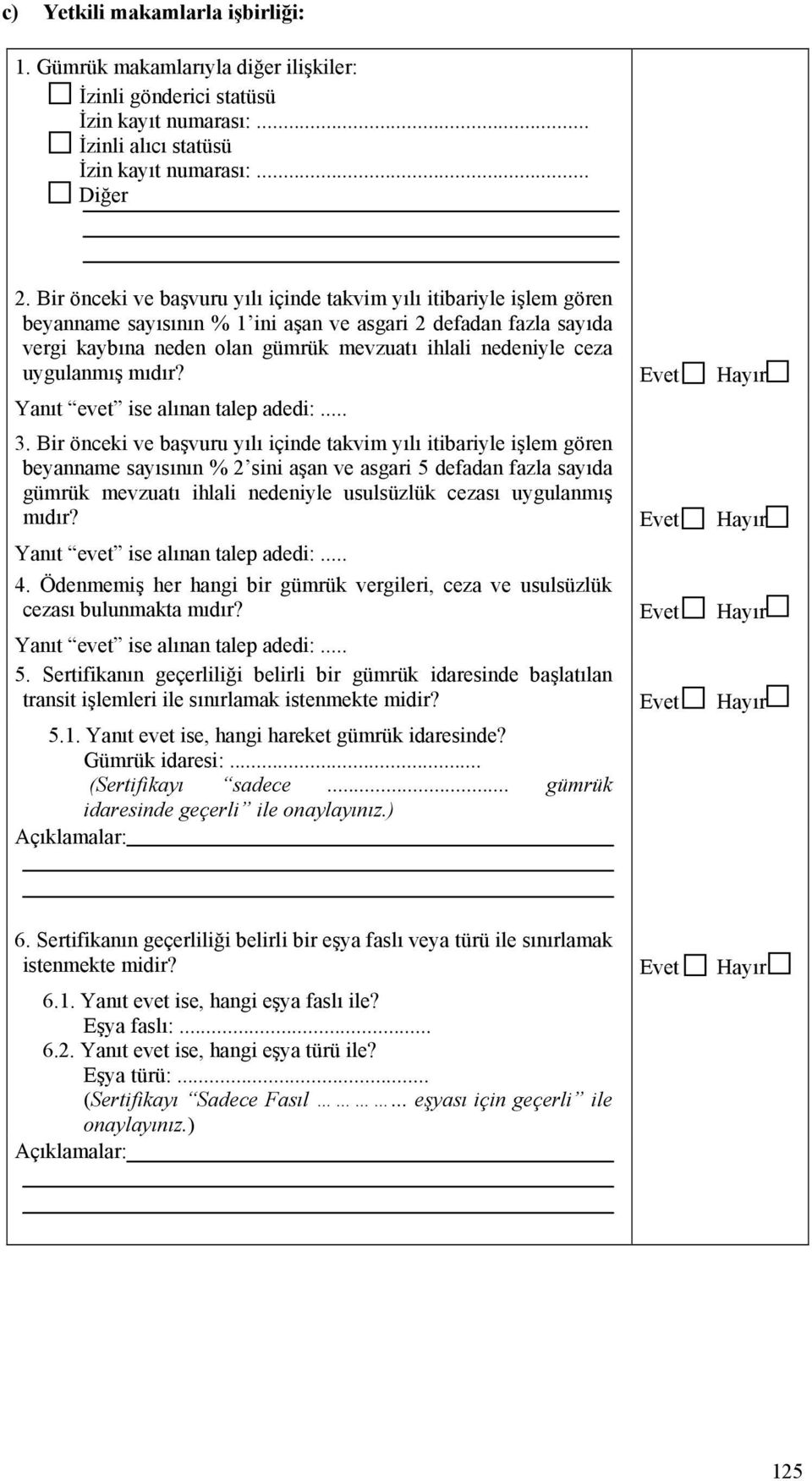 uygulanmış mıdır? Evet Hayır Yanıt evet ise alınan talep adedi:... 3.