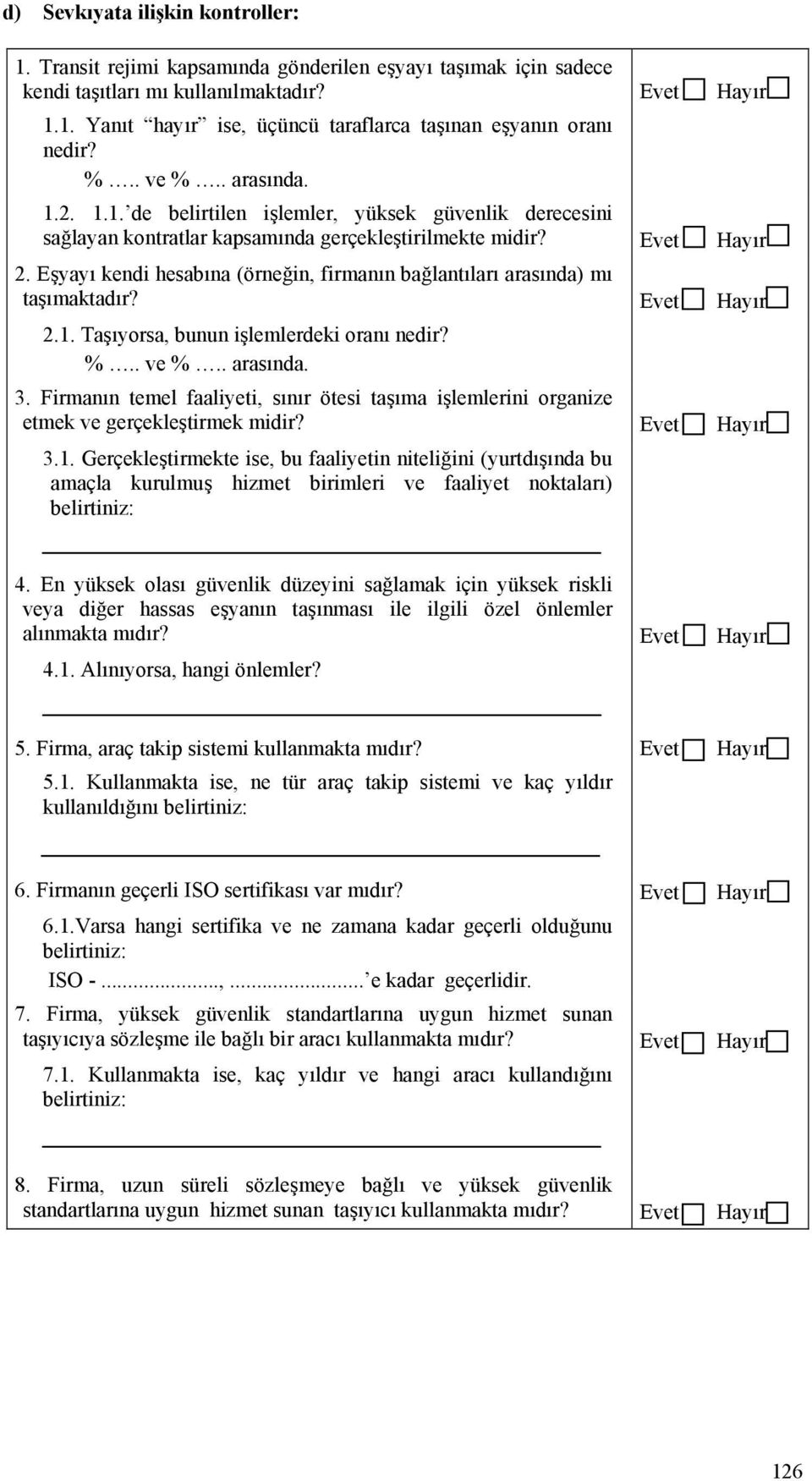 Eşyayı kendi hesabına (örneğin, firmanın bağlantıları arasında) mı taşımaktadır? Evet Hayır 2.1. Taşıyorsa, bunun işlemlerdeki oranı nedir? %.. ve %.. arasında. 3.