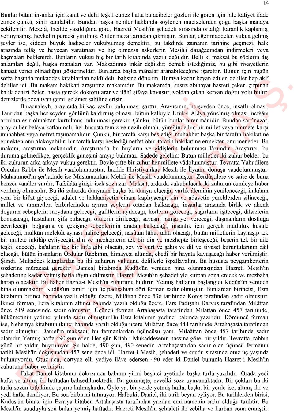 Meselâ, İncilde yazıldığına göre, Hazreti Mesih'in şehadeti sırasında ortalığı karanlık kaplamış, yer oynamış, heykelin perdesi yırtılmış, ölüler mezarlarından çıkmıştır.