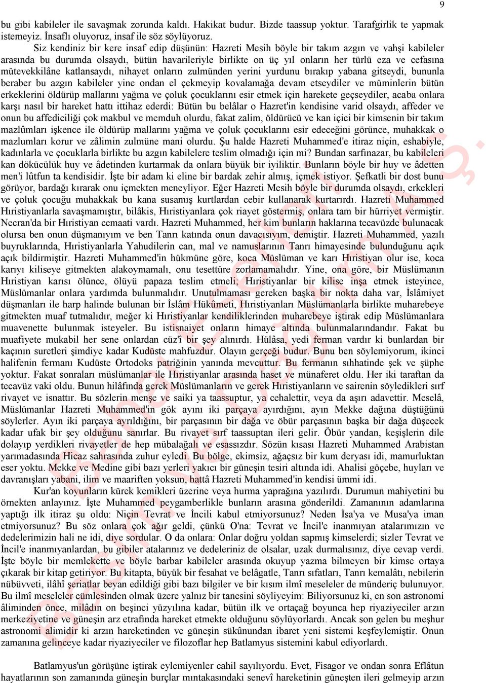 mütevekkilâne katlansaydı, nihayet onların zulmünden yerini yurdunu bırakıp yabana gitseydi, bununla beraber bu azgın kabileler yine ondan el çekmeyip kovalamağa devam etseydiler ve müminlerin bütün