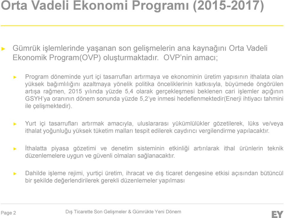 öngörülen artışa rağmen, 2015 yılında yüzde 5,4 olarak gerçekleşmesi beklenen cari işlemler açığının GSYH ya oranının dönem sonunda yüzde 5,2 ye inmesi hedeflenmektedir(enerji ihtiyacı tahmini ile