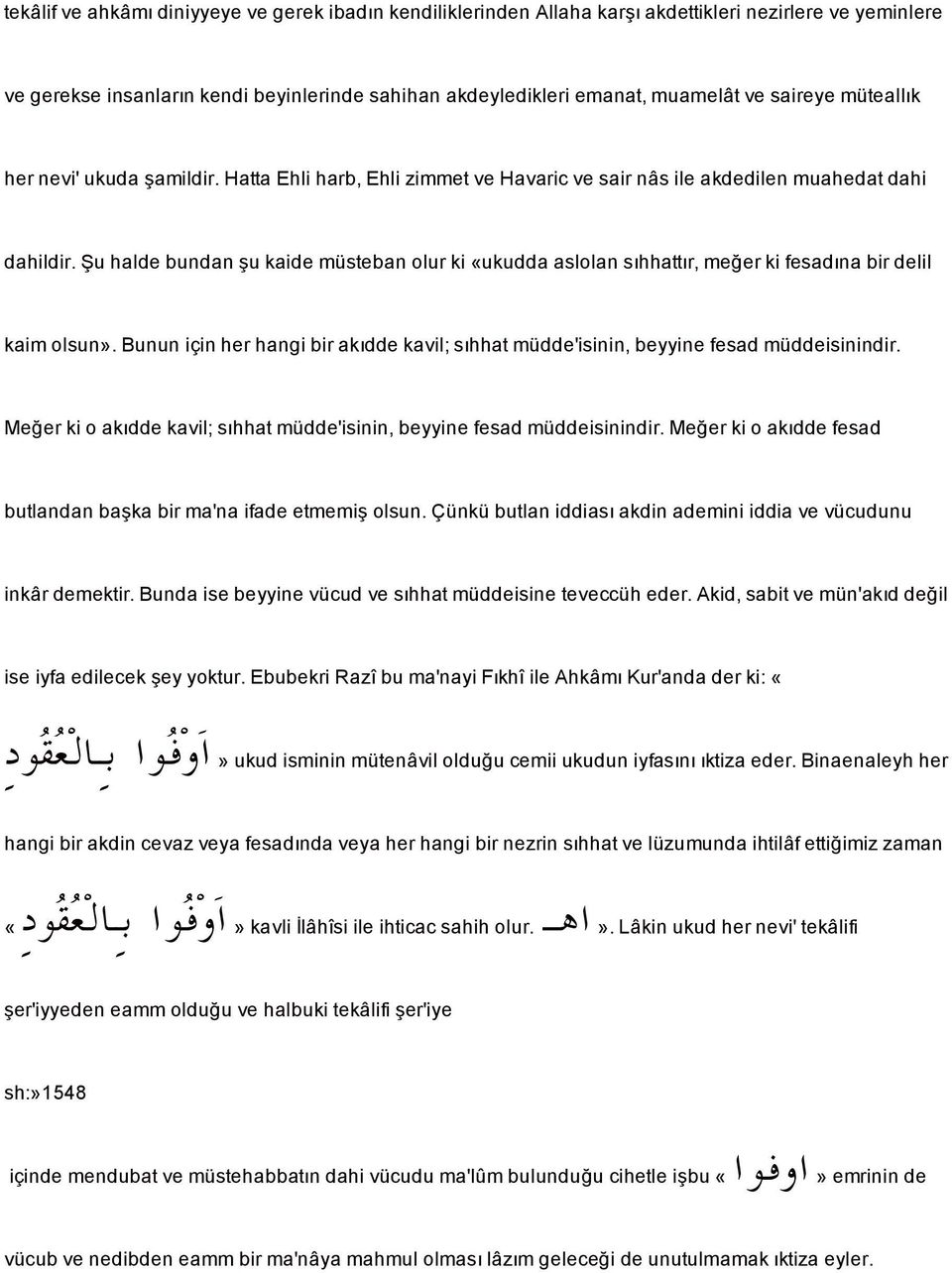 u halde bundan u kaide müsteban olur ki «ukudda aslolan sıhhattır,me er ki fesadına bir delil kaim olsun». Bunun için her hangi bir akıdde kavil; sıhhat müdde'isinin, beyyine fesad müddeisinindir.