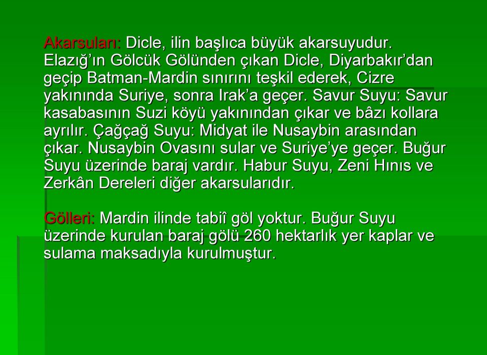 Savur Suyu: Savur kasabasının Suzi köyü yakınından çıkar ve bâzı kollara ayrılır. Çağçağ Suyu: Midyat ile Nusaybin arasından çıkar.