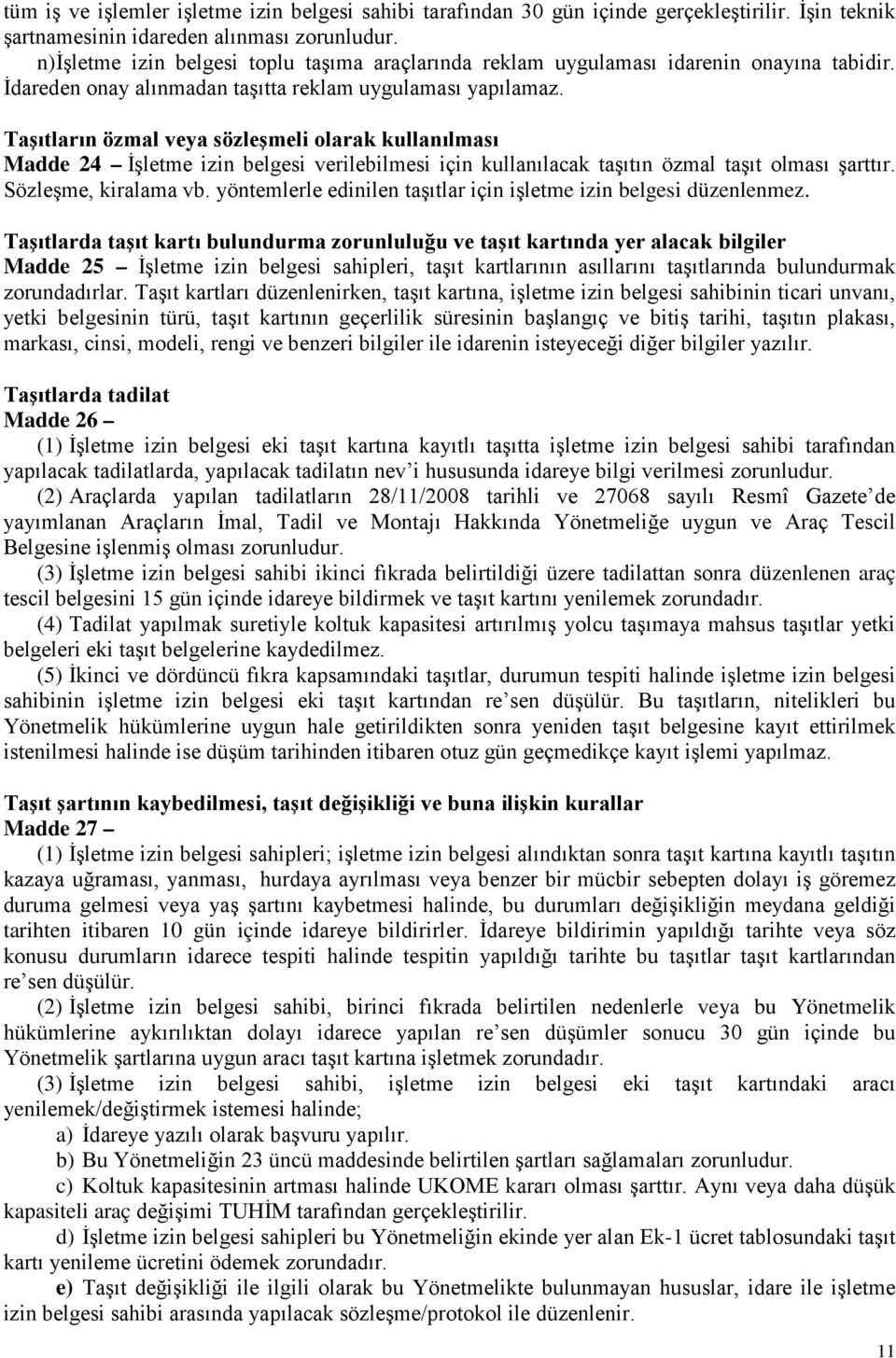 Taşıtların özmal veya sözleşmeli olarak kullanılması Madde 24 İşletme izin belgesi verilebilmesi için kullanılacak taşıtın özmal taşıt olması şarttır. Sözleşme, kiralama vb.