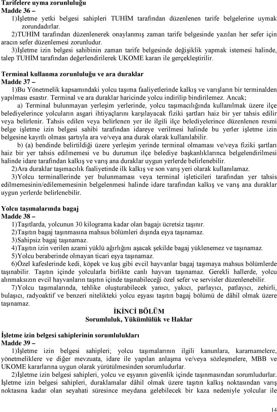 3) İşletme izin belgesi sahibinin zaman tarife belgesinde değişiklik yapmak istemesi halinde, talep TUHİM tarafından değerlendirilerek UKOME kararı ile gerçekleştirilir.