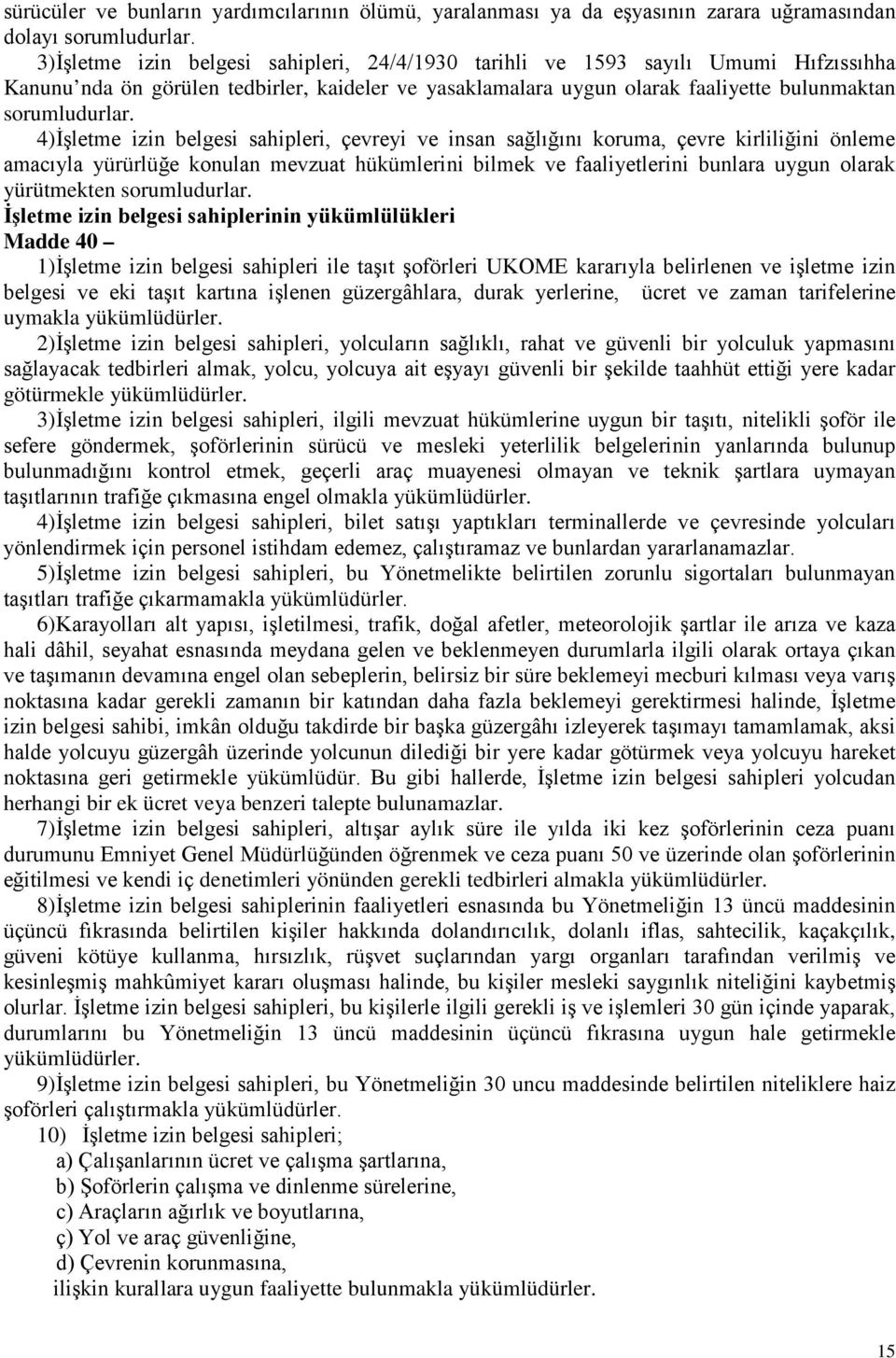 4) İşletme izin belgesi sahipleri, çevreyi ve insan sağlığını koruma, çevre kirliliğini önleme amacıyla yürürlüğe konulan mevzuat hükümlerini bilmek ve faaliyetlerini bunlara uygun olarak yürütmekten