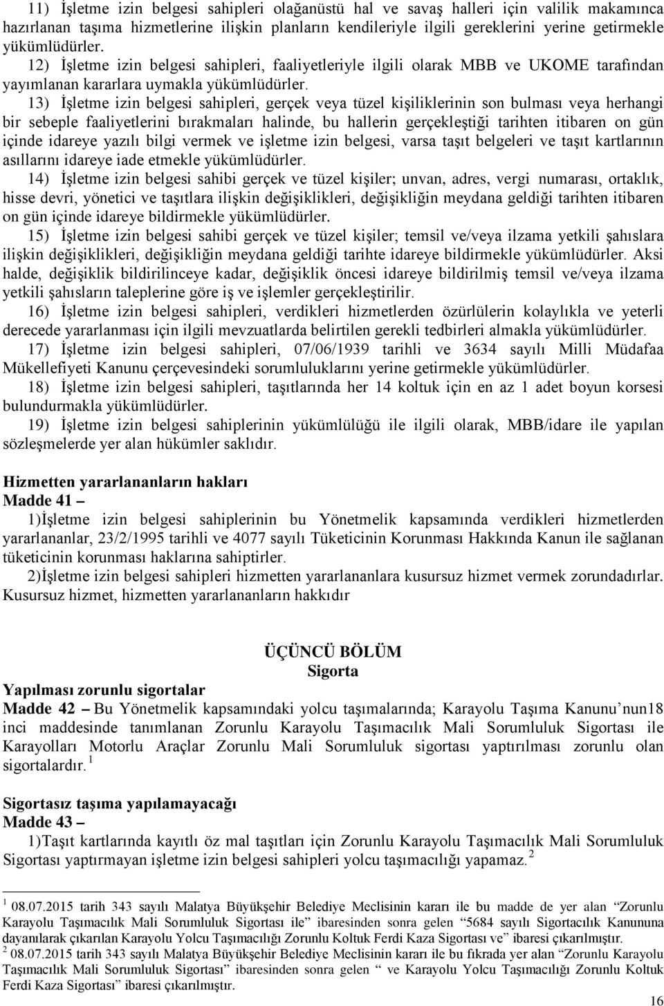 13) İşletme izin belgesi sahipleri, gerçek veya tüzel kişiliklerinin son bulması veya herhangi bir sebeple faaliyetlerini bırakmaları halinde, bu hallerin gerçekleştiği tarihten itibaren on gün