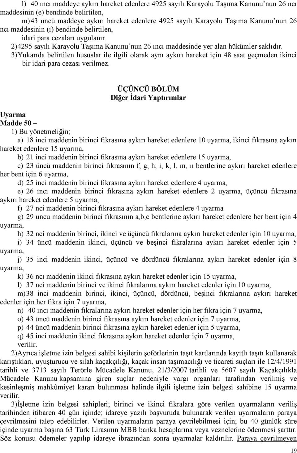 3) Yukarıda belirtilen hususlar ile ilgili olarak aynı aykırı hareket için 48 saat geçmeden ikinci bir idari para cezası verilmez.