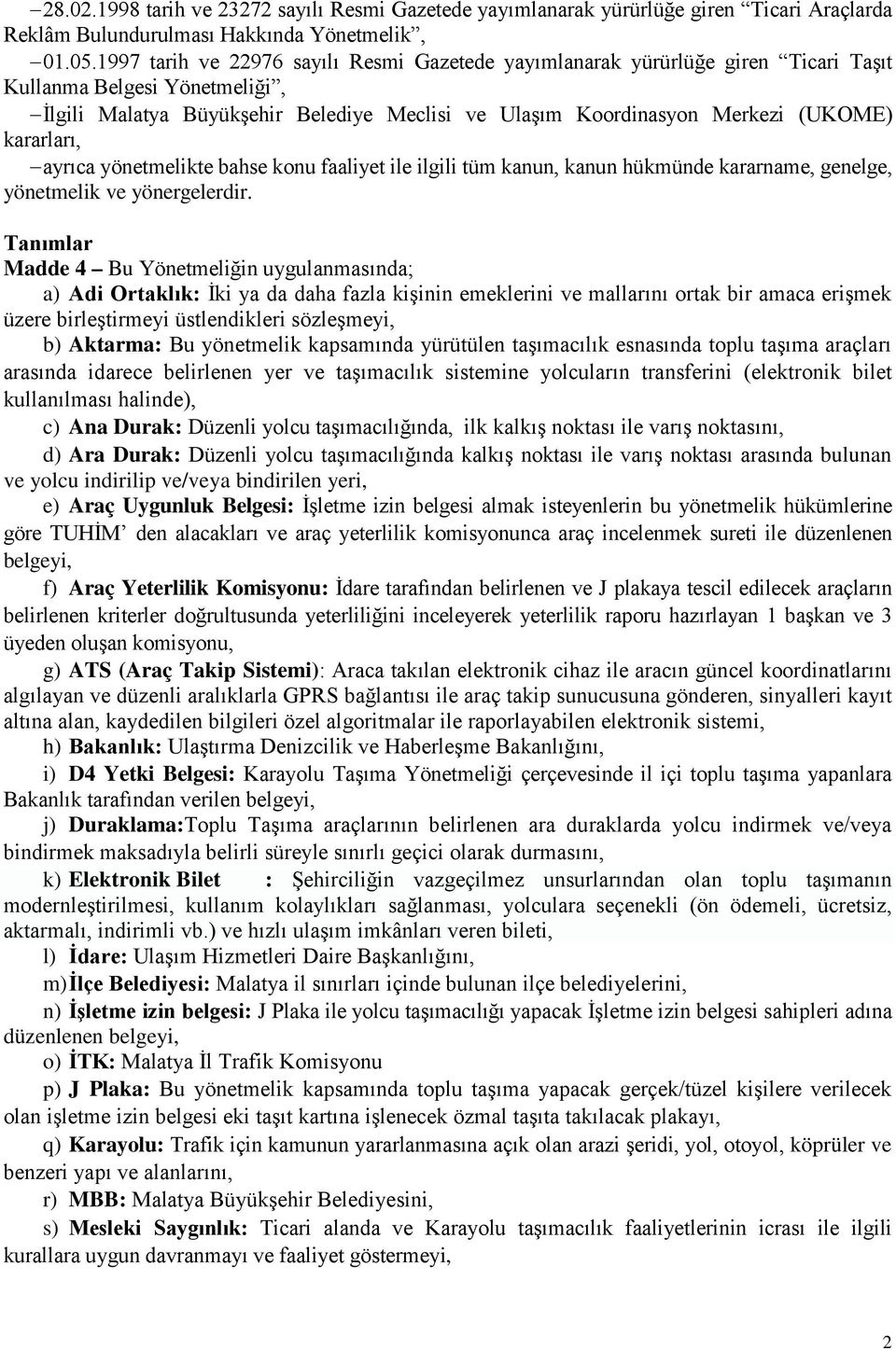 kararları, ayrıca yönetmelikte bahse konu faaliyet ile ilgili tüm kanun, kanun hükmünde kararname, genelge, yönetmelik ve yönergelerdir.