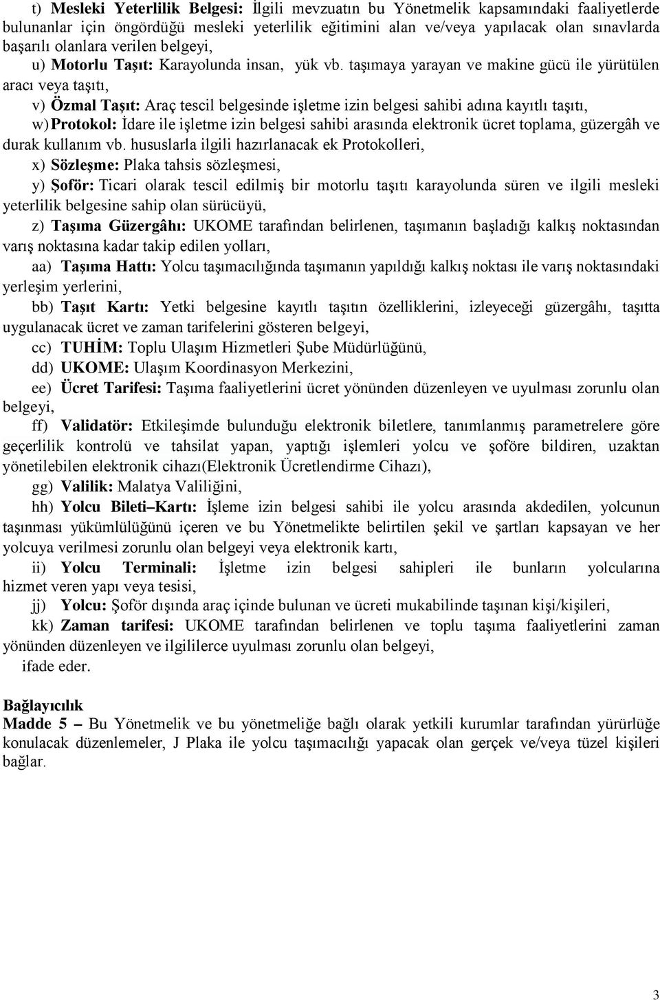 taşımaya yarayan ve makine gücü ile yürütülen aracı veya taşıtı, v) Özmal Taşıt: Araç tescil belgesinde işletme izin belgesi sahibi adına kayıtlı taşıtı, w) Protokol: İdare ile işletme izin belgesi