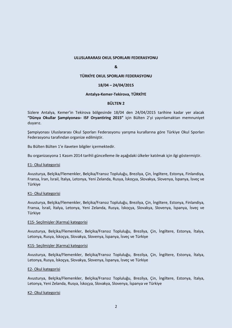 Şampiyonası Uluslararası Okul Sporları Federasyonu yarışma kurallarına göre Türkiye Okul Sporları Federasyonu tarafından organize edilmiştir. Bu Bülten Bülten 1 e ilaveten bilgiler içermektedir.