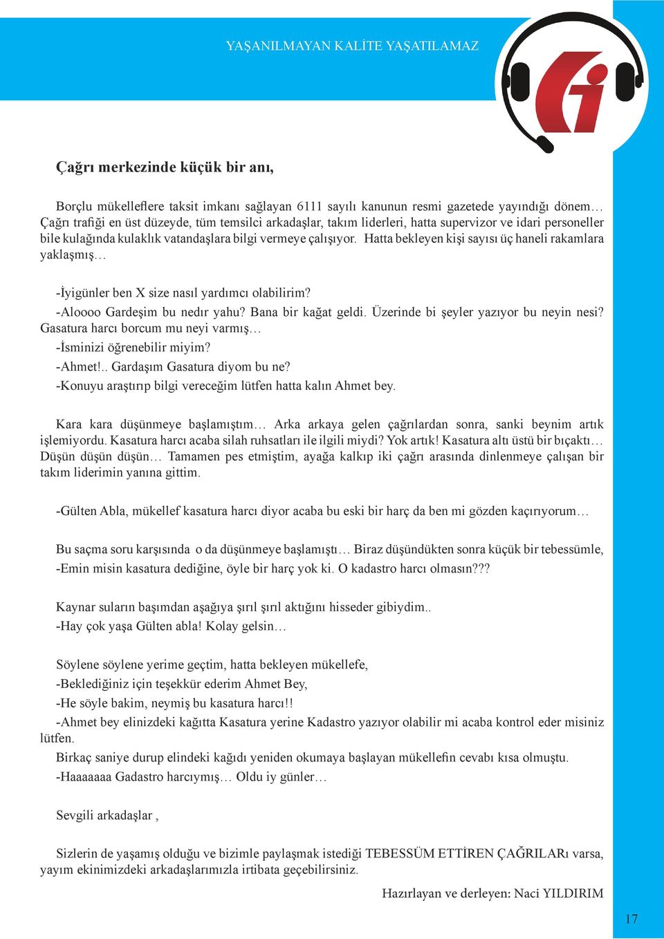 Hatta bekleyen kişi sayısı üç haneli rakamlara yaklaşmış -İyigünler ben X size nasıl yardımcı olabilirim? -Aloooo Gardeşim bu nedır yahu? Bana bir kağat geldi.