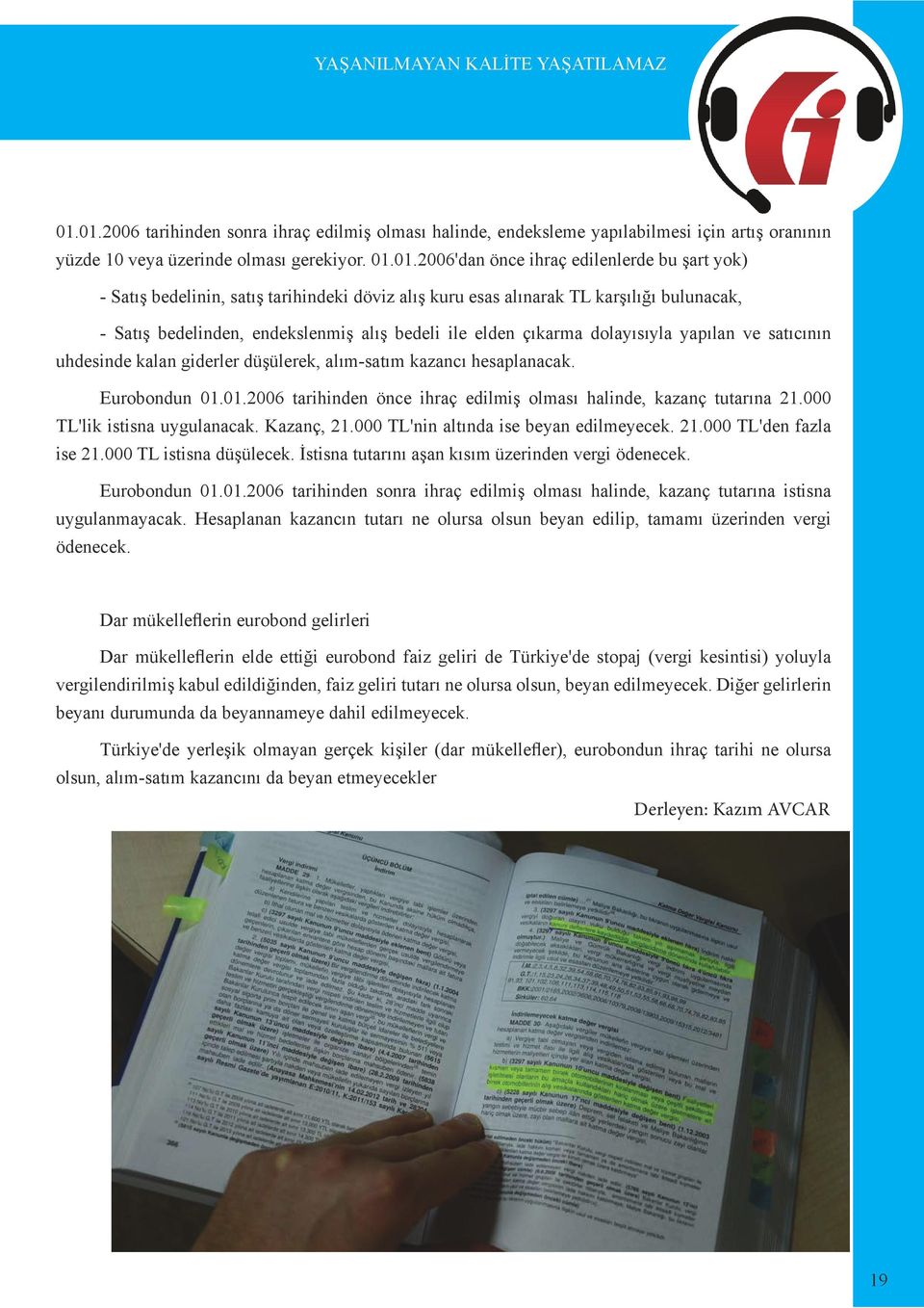 kalan giderler düşülerek, alım-satım kazancı hesaplanacak. Eurobondun 01.01.2006 tarihinden önce ihraç edilmiş olması halinde, kazanç tutarına 21.000 TL'lik istisna uygulanacak. Kazanç, 21.