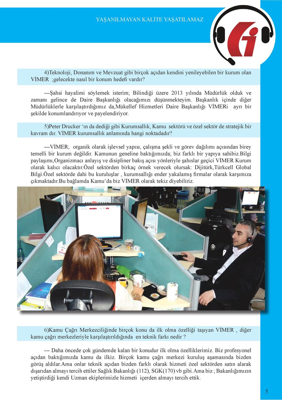 Başkanlık içinde diğer Müdürlüklerle karşılaştırdığımız da,mükellef Hizmetleri Daire Başkanlığı VİMERi ayrı bir şekilde konumlandırıyor ve payelendiriyor.