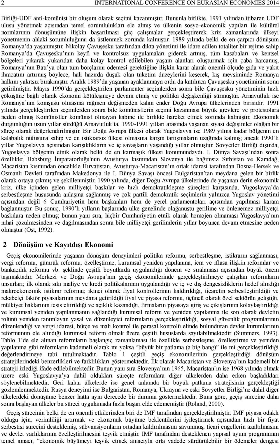 çalışmalar gerçekleştirerek kriz zamanlarında ülkeyi yönetmenin ahlaki sorumluluğunu da üstlenmek zorunda kalmıştır. 1989 yılında belki de en çarpıcı dönüşüm Romanya da yaşanmıştır.