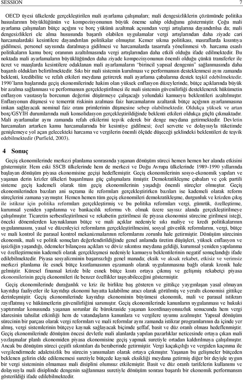 Çoğu mali ayarlama çalışmaları bütçe açığını ve borç yükünü azaltmak açısından vergi artışlarına dayandırılsa da; mali dengesizlikleri ele alma hususunda başarılı olabilen uygulamalar vergi