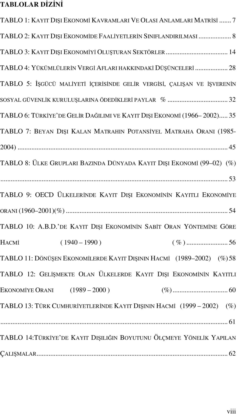 .. 28 TABLO 5: ĐŞGÜCÜ MALĐYETĐ ĐÇERĐSĐNDE GELĐR VERGĐSĐ, ÇALIŞAN VE ĐŞVERENĐN SOSYAL GÜVENLĐK KURULUŞLARINA ÖDEDĐKLERĐ PAYLAR %.