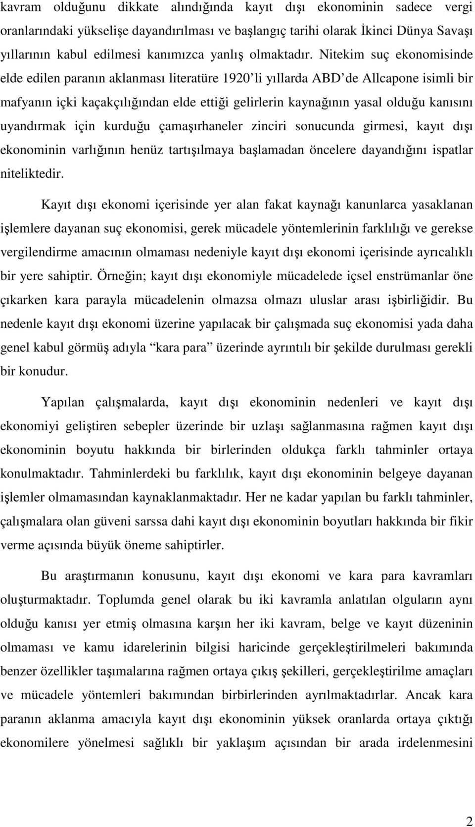 Nitekim suç ekonomisinde elde edilen paranın aklanması literatüre 1920 li yıllarda ABD de Allcapone isimli bir mafyanın içki kaçakçılığından elde ettiği gelirlerin kaynağının yasal olduğu kanısını