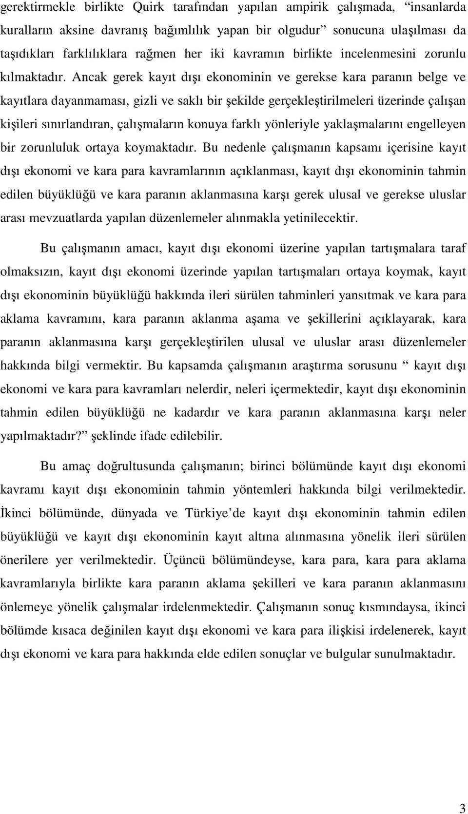 Ancak gerek kayıt dışı ekonominin ve gerekse kara paranın belge ve kayıtlara dayanmaması, gizli ve saklı bir şekilde gerçekleştirilmeleri üzerinde çalışan kişileri sınırlandıran, çalışmaların konuya