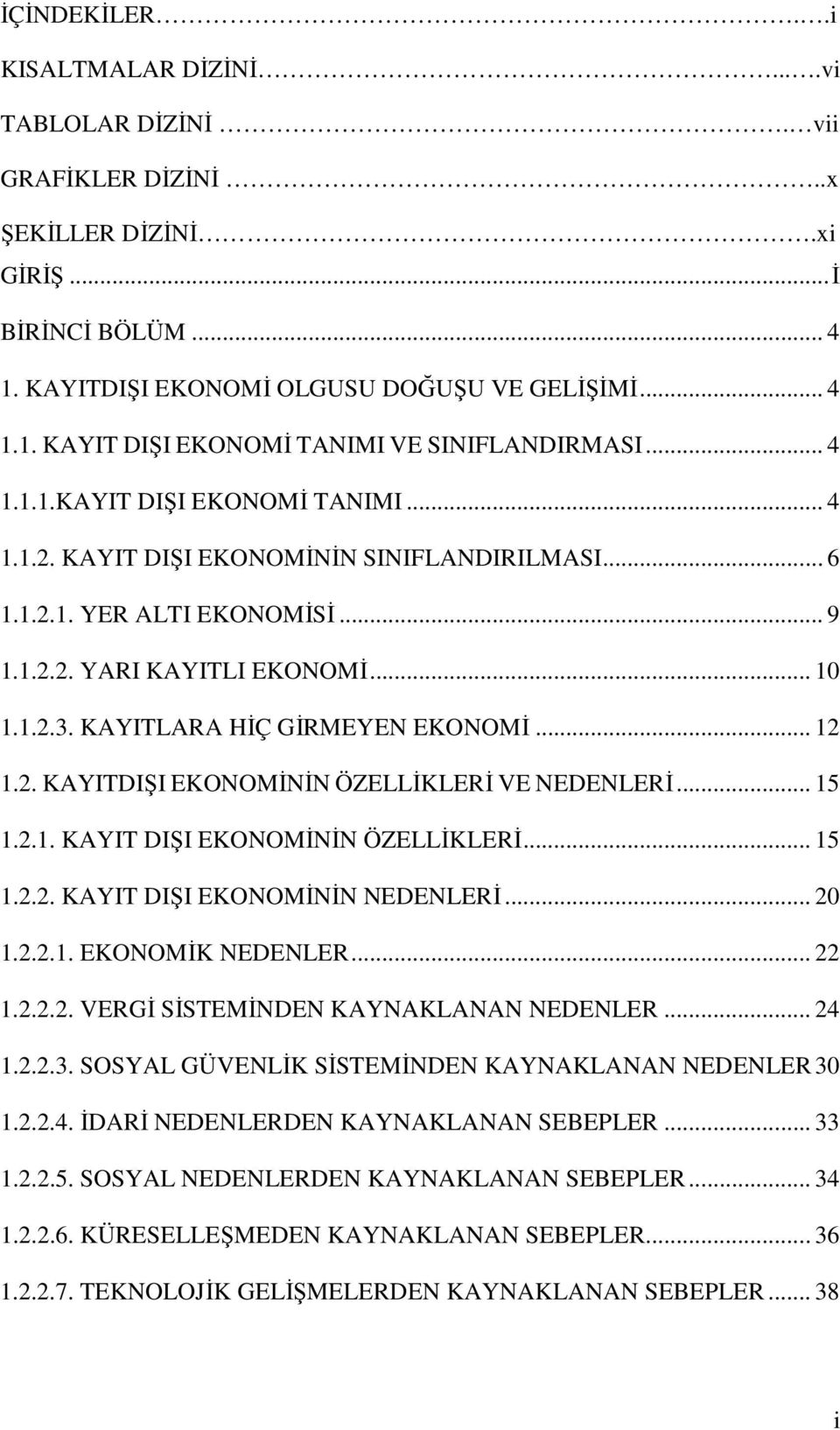 KAYITLARA HĐÇ GĐRMEYEN EKONOMĐ... 12 1.2. KAYITDIŞI EKONOMĐNĐN ÖZELLĐKLERĐ VE NEDENLERĐ... 15 1.2.1. KAYIT DIŞI EKONOMĐNĐN ÖZELLĐKLERĐ... 15 1.2.2. KAYIT DIŞI EKONOMĐNĐN NEDENLERĐ... 20 1.2.2.1. EKONOMĐK NEDENLER.