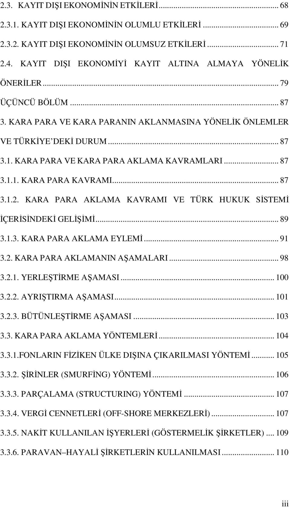 KARA PARA VE KARA PARA AKLAMA KAVRAMLARI... 87 3.1.1. KARA PARA KAVRAMI... 87 3.1.2. KARA PARA AKLAMA KAVRAMI VE TÜRK HUKUK SĐSTEMĐ ĐÇERĐSĐNDEKĐ GELĐŞĐMĐ... 89 3.1.3. KARA PARA AKLAMA EYLEMĐ... 91 3.