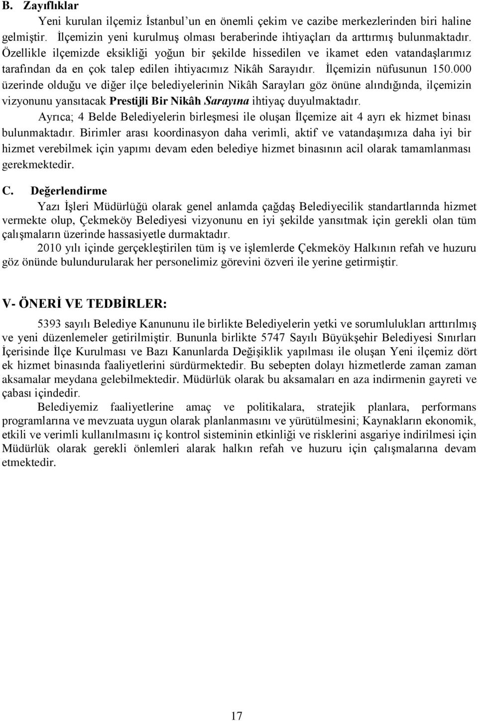 000 üzerinde olduğu ve diğer ilçe belediyelerinin Nikâh Sarayları göz önüne alındığında, ilçemizin vizyonunu yansıtacak Prestijli Bir Nikâh Sarayına ihtiyaç duyulmaktadır.