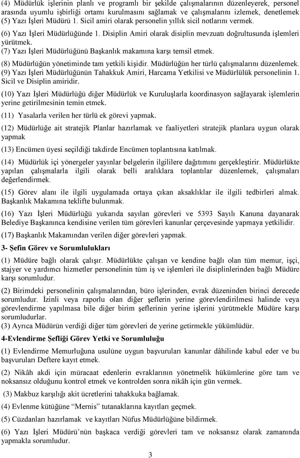 (7) Yazı İşleri Müdürlüğünü Başkanlık makamına karşı temsil etmek. (8) Müdürlüğün yönetiminde tam yetkili kişidir. Müdürlüğün her türlü çalışmalarını düzenlemek.