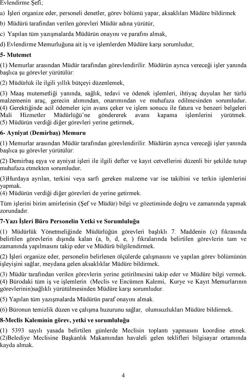 Müdürün ayrıca vereceği işler yanında başlıca şu görevler yürütülür: (2) Müdürlük ile ilgili yıllık bütçeyi düzenlemek, (3) Maaş mutemetliği yanında, sağlık, tedavi ve ödenek işlemleri, ihtiyaç