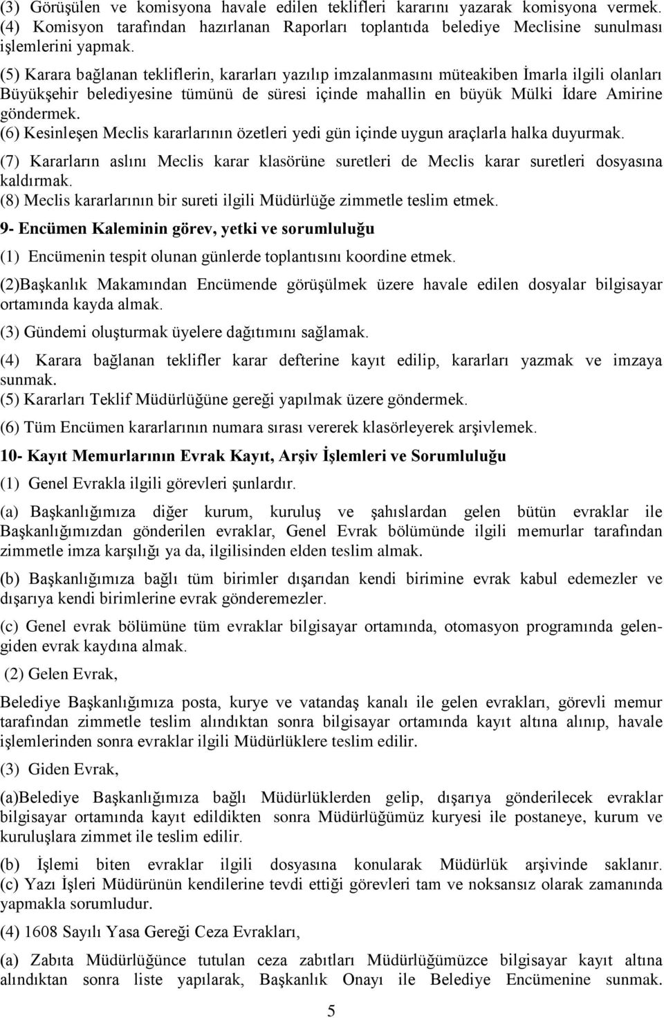 (6) Kesinleşen Meclis kararlarının özetleri yedi gün içinde uygun araçlarla halka duyurmak. (7) Kararların aslını Meclis karar klasörüne suretleri de Meclis karar suretleri dosyasına kaldırmak.