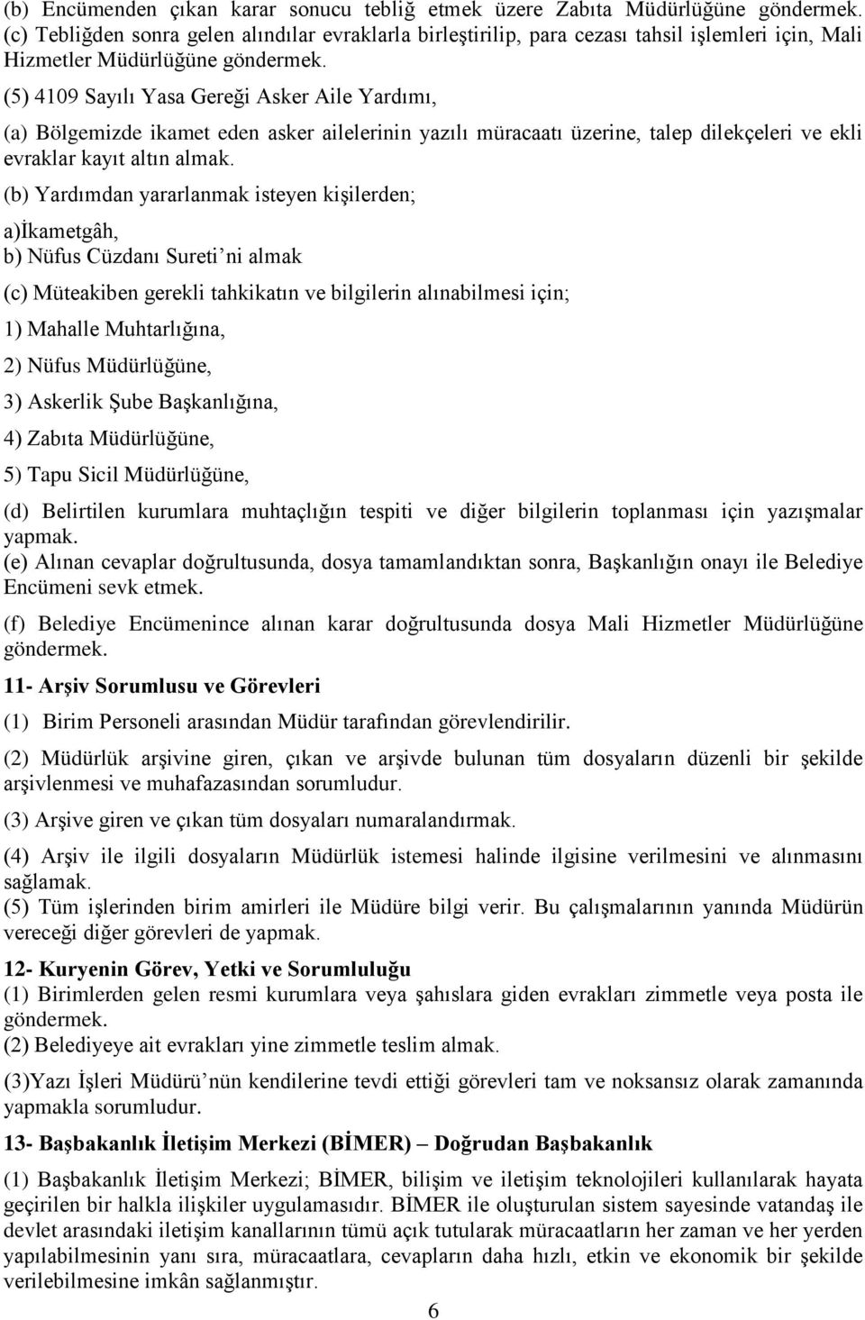 (5) 4109 Sayılı Yasa Gereği Asker Aile Yardımı, (a) Bölgemizde ikamet eden asker ailelerinin yazılı müracaatı üzerine, talep dilekçeleri ve ekli evraklar kayıt altın almak.