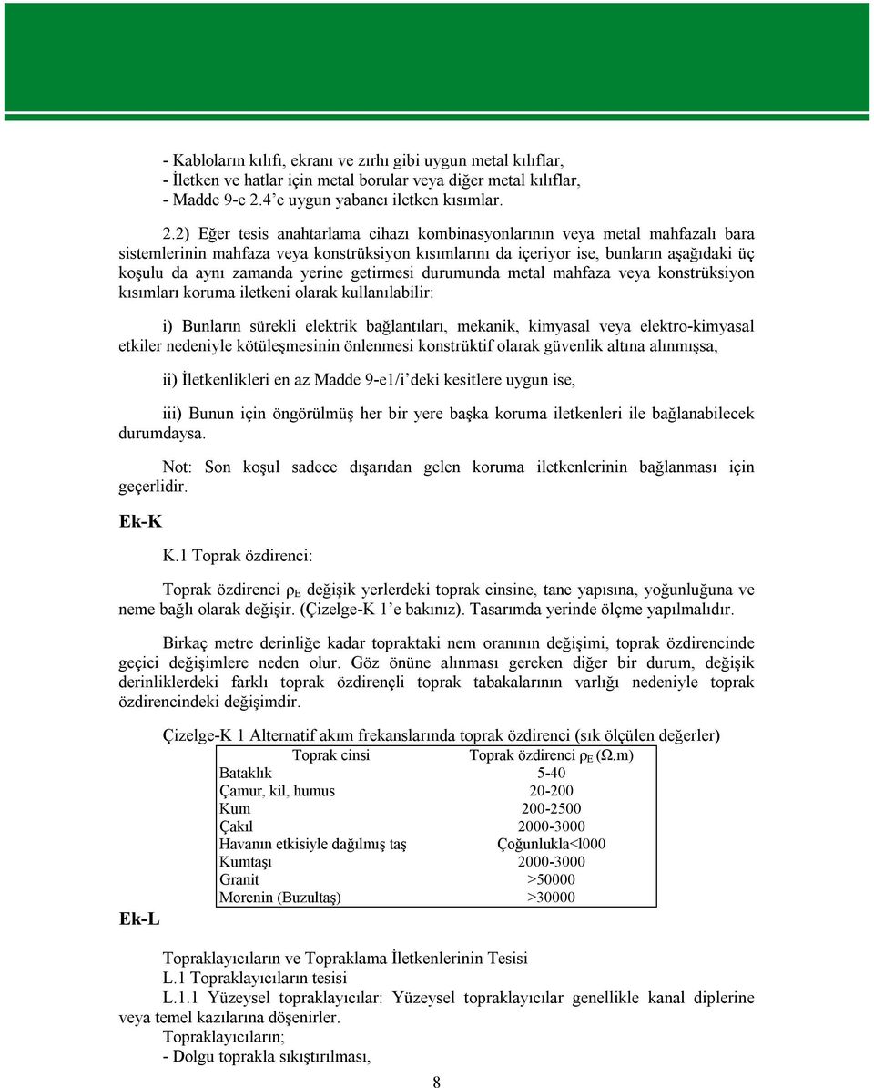 2) Eğer tesis anahtarlama cihazı kombinasyonlarının veya metal mahfazalı bara sistemlerinin mahfaza veya konstrüksiyon kısımlarını da içeriyor ise, bunların aşağıdaki üç koşulu da aynı zamanda yerine