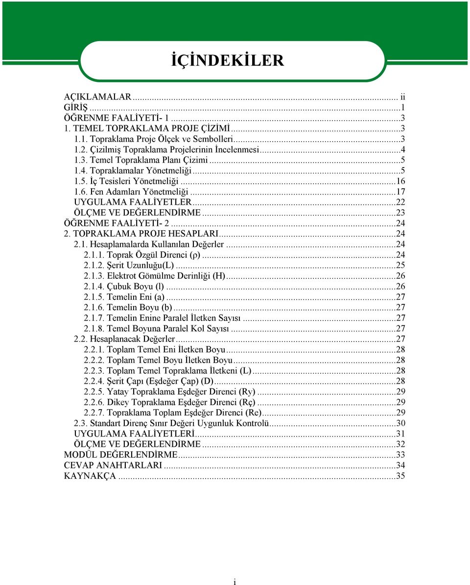 ..23 ÖĞRENME FAALİYETİ- 2...24 2. TOPRAKLAMA PROJE HESAPLARI...24 2.1. Hesaplamalarda Kullanılan Değerler...24 2.1.1. Toprak Özgül Direnci (ρ)...24 2.1.2. Şerit Uzunluğu(L)...25 2.1.3. Elektrot Gömülme Derinliği (H).