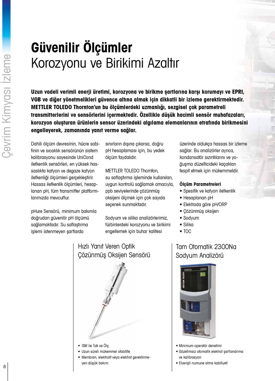 Özellikle düşük hacimli sensör muhafazaları, korozyon oluşturan ürünlerin sensor üzerindeki algılama elemanlarının etrafında birikmesini engelleyerek, zamanında yanıt verme sağlar.