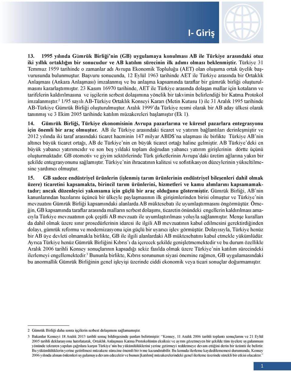 Başvuru sonucunda, 12 Eylül 1963 tarihinde AET ile Türkiye arasında bir Ortaklık Anlaşması (Ankara Anlaşması) imzalanmış ve bu anlaşma kapsamında taraflar bir gümrük birliği oluşturulmasını