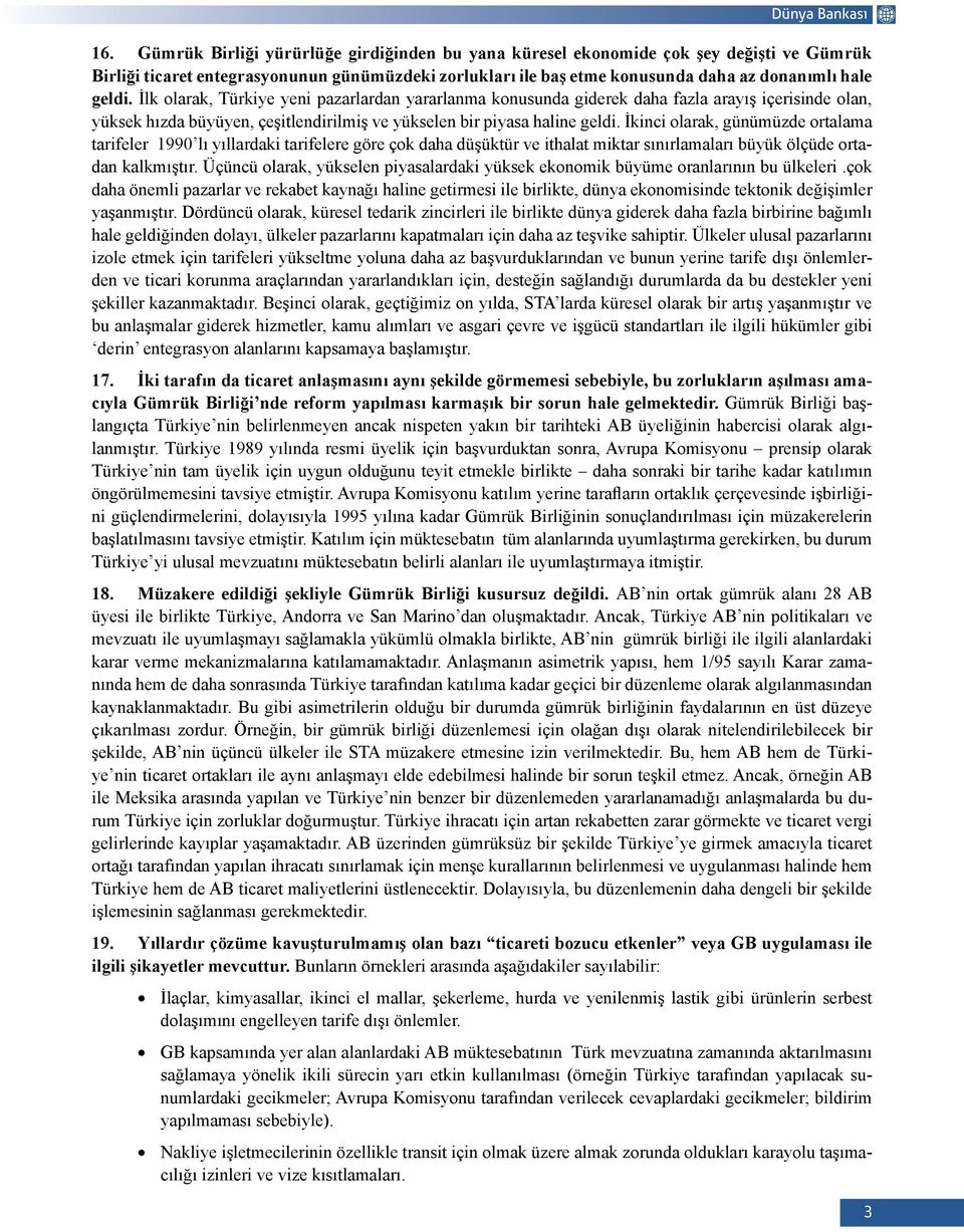 İlk olarak, Türkiye yeni pazarlardan yararlanma konusunda giderek daha fazla arayış içerisinde olan, yüksek hızda büyüyen, çeşitlendirilmiş ve yükselen bir piyasa haline geldi.