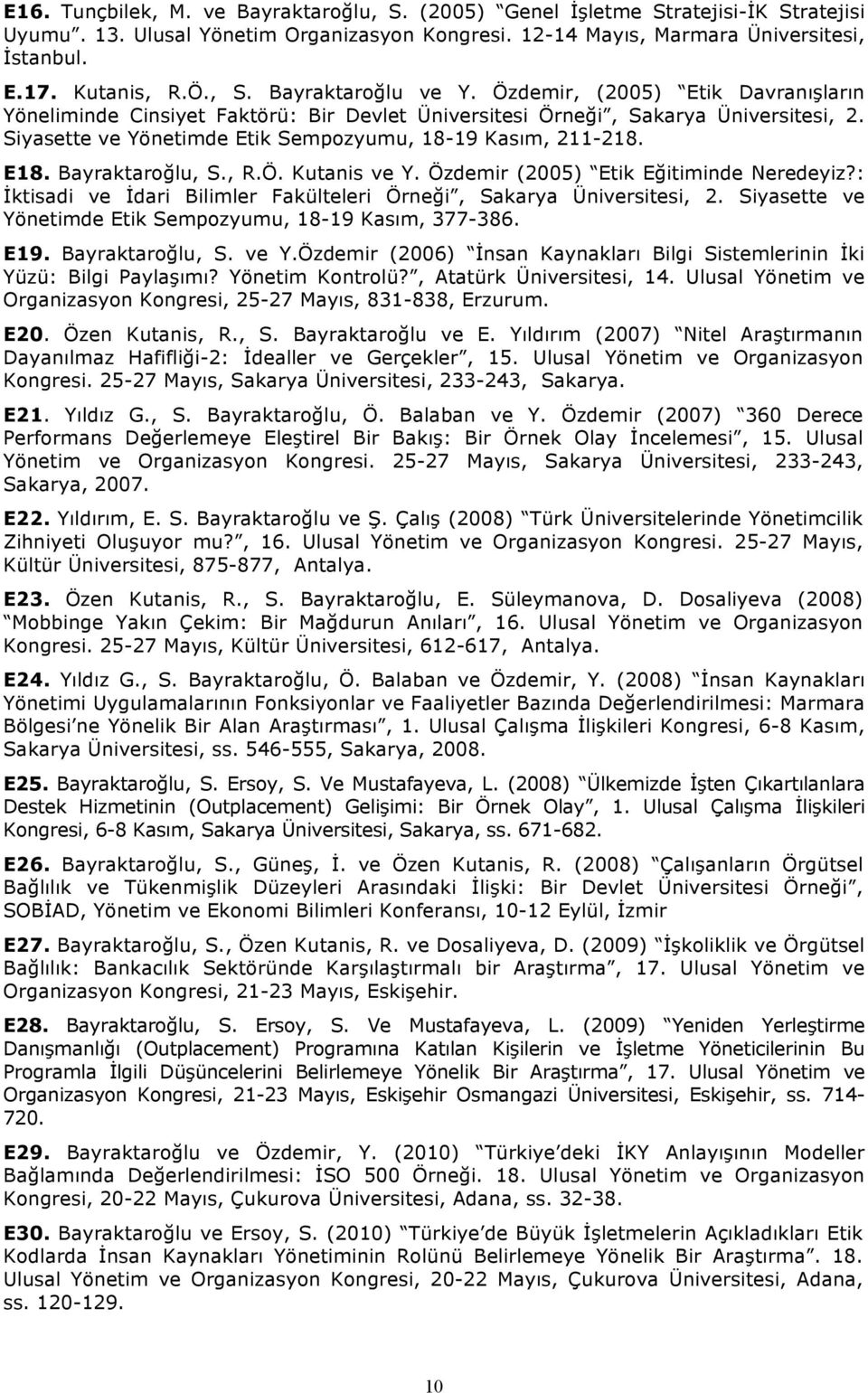 Siyasette ve Yönetimde Etik Sempozyumu, 18-19 Kasım, 211-218. E18. Bayraktaroğlu, S., R.Ö. Kutanis ve Y. Özdemir (2005) Etik Eğitiminde Neredeyiz?