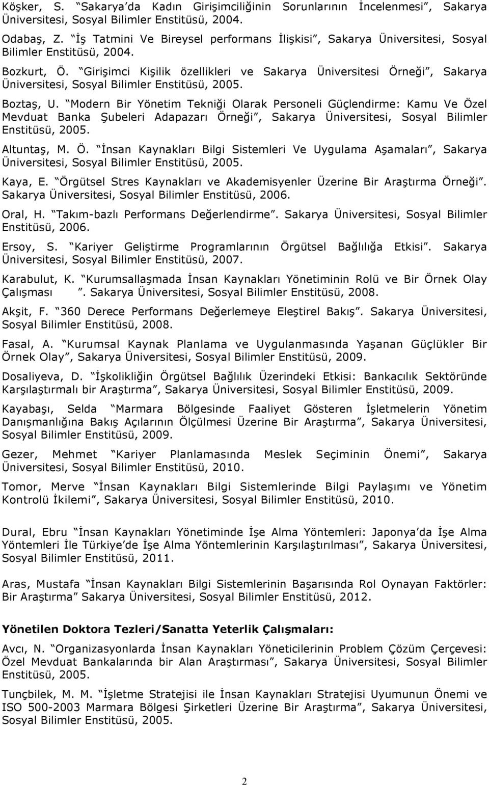 Girişimci Kişilik özellikleri ve Sakarya Üniversitesi Örneği, Sakarya Üniversitesi, Sosyal Bilimler Enstitüsü, 2005. Boztaş, U.