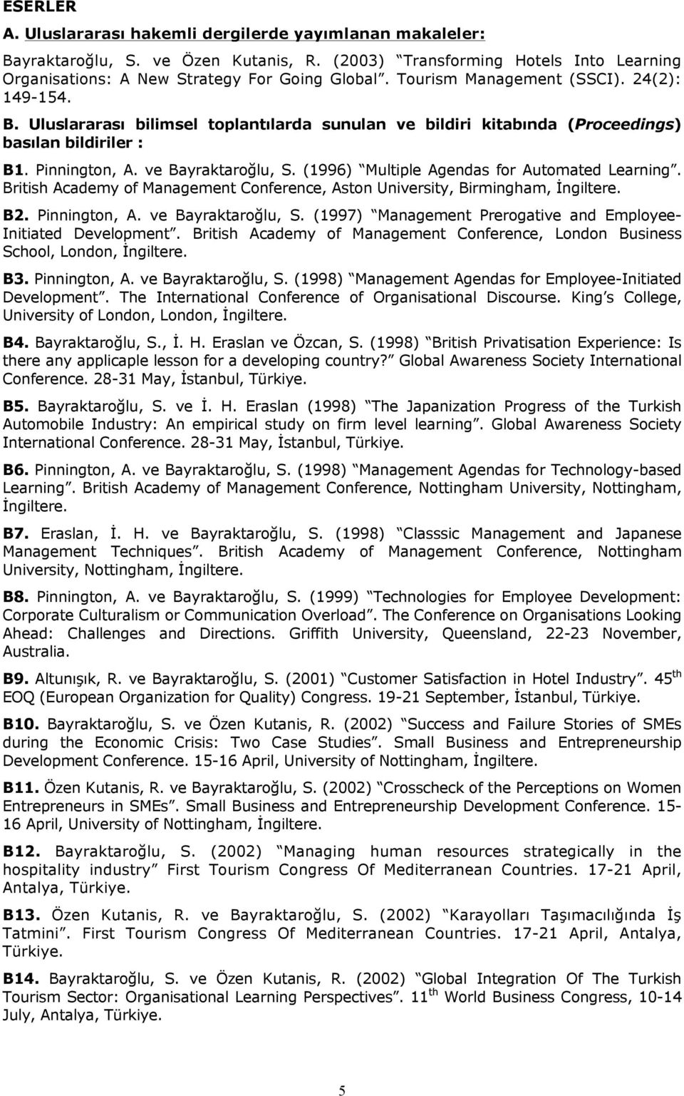 (1996) Multiple Agendas for Automated Learning. British Academy of Management Conference, Aston University, Birmingham, İngiltere. B2. Pinnington, A. ve Bayraktaroğlu, S.